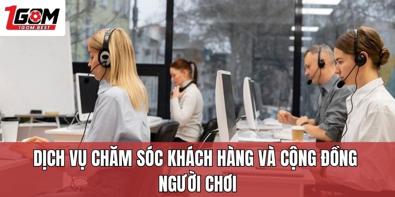 Dịch vụ chăm sóc khách hàng và cộng đồng người chơi Dịch vụ chăm sóc khách hàng và cộng đồng người chơi