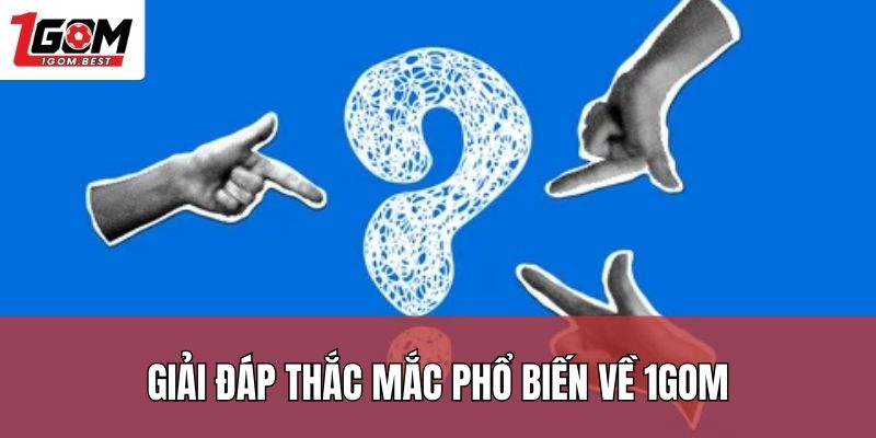 Giải đáp thắc mắc phổ biến về 1Gom Giải đáp thắc mắc phổ biến về 1Gom
